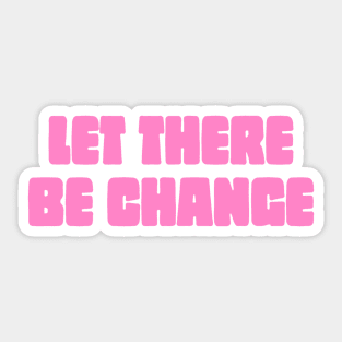 Let There Be Change Sticker